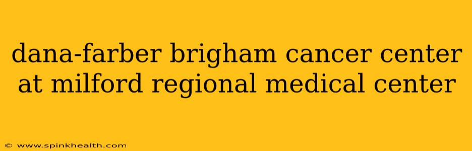 dana-farber brigham cancer center at milford regional medical center
