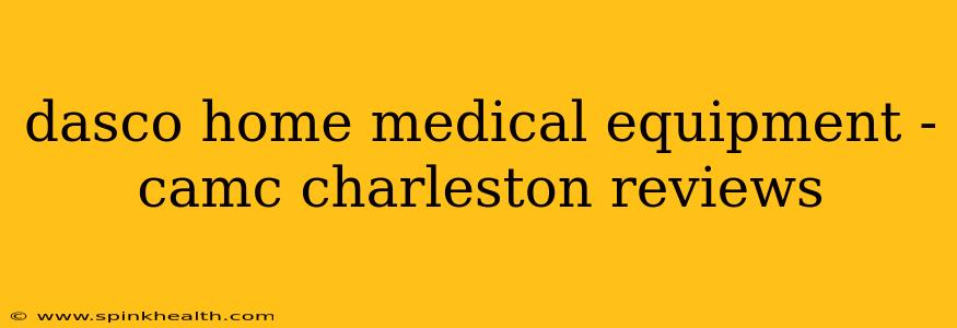 dasco home medical equipment - camc charleston reviews