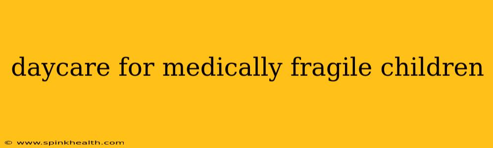 daycare for medically fragile children