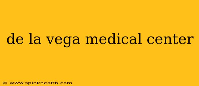 de la vega medical center