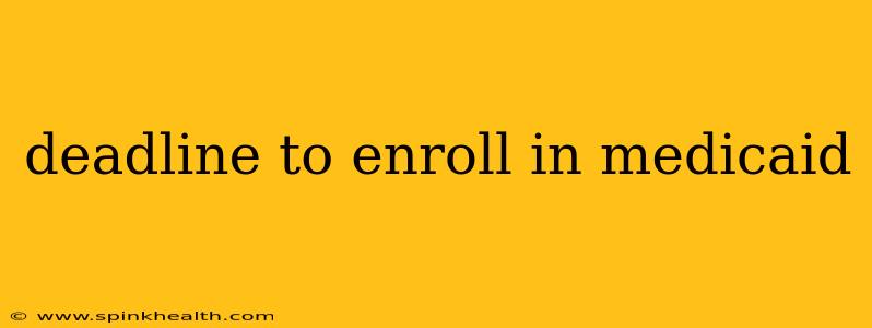deadline to enroll in medicaid