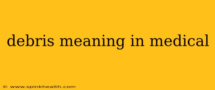 debris meaning in medical