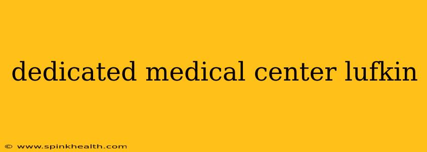 dedicated medical center lufkin