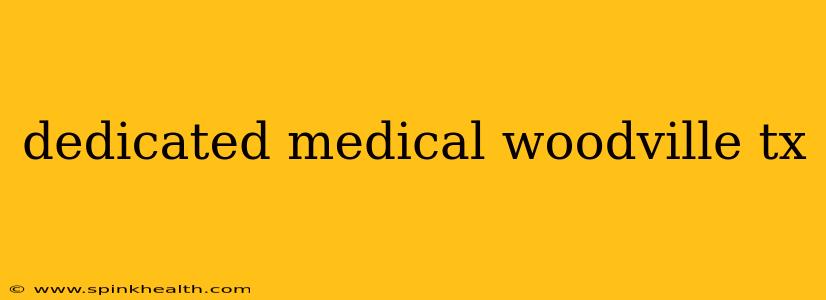 dedicated medical woodville tx