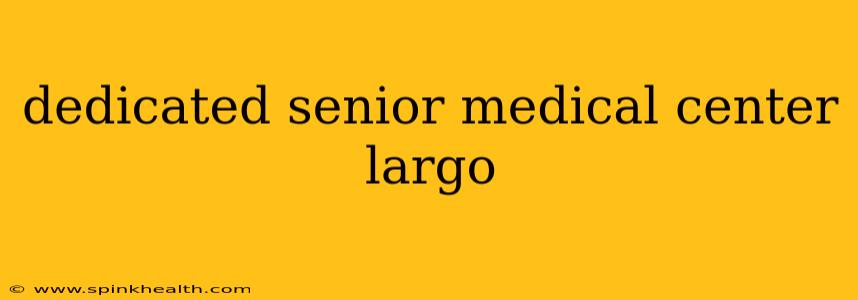 dedicated senior medical center largo