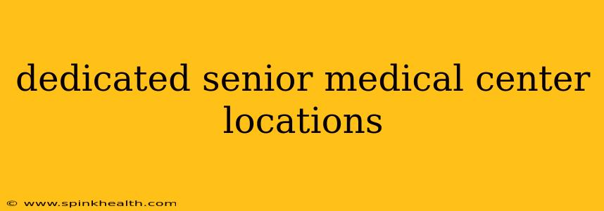 dedicated senior medical center locations
