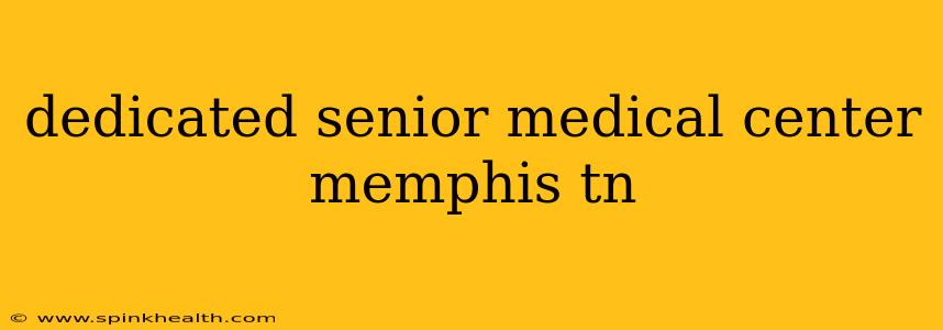 dedicated senior medical center memphis tn