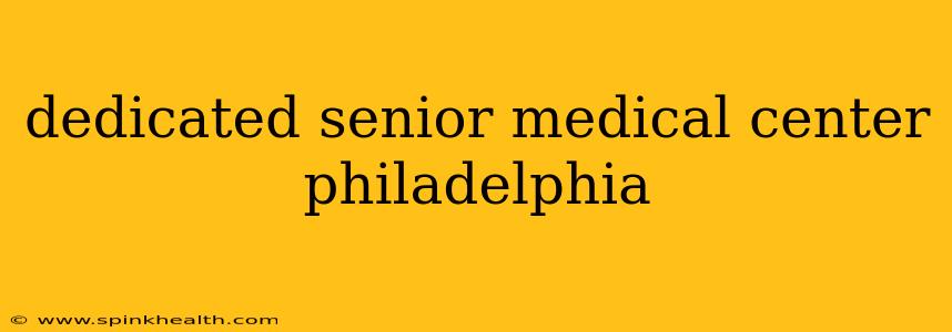 dedicated senior medical center philadelphia