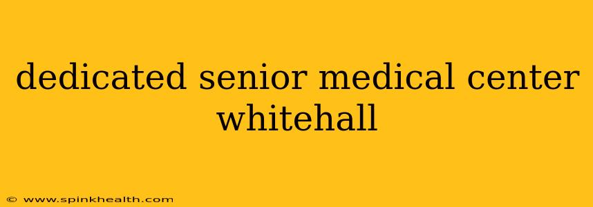 dedicated senior medical center whitehall