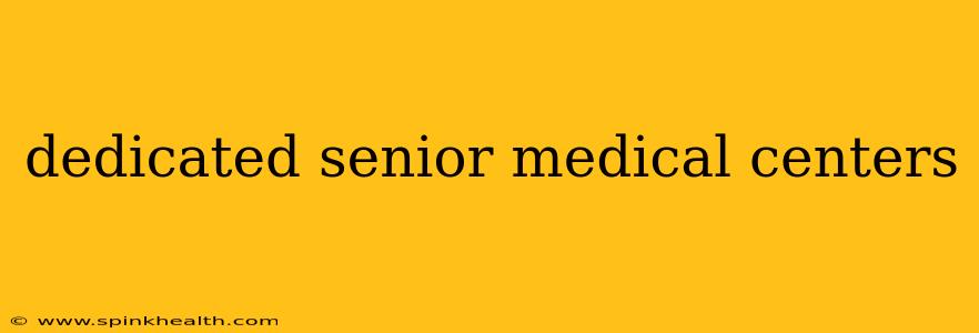 dedicated senior medical centers