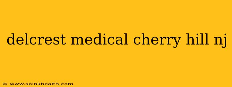 delcrest medical cherry hill nj