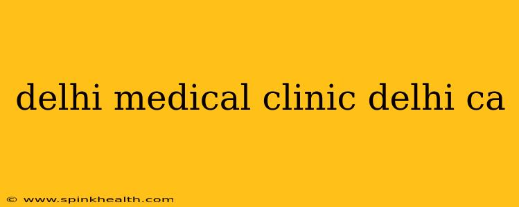 delhi medical clinic delhi ca
