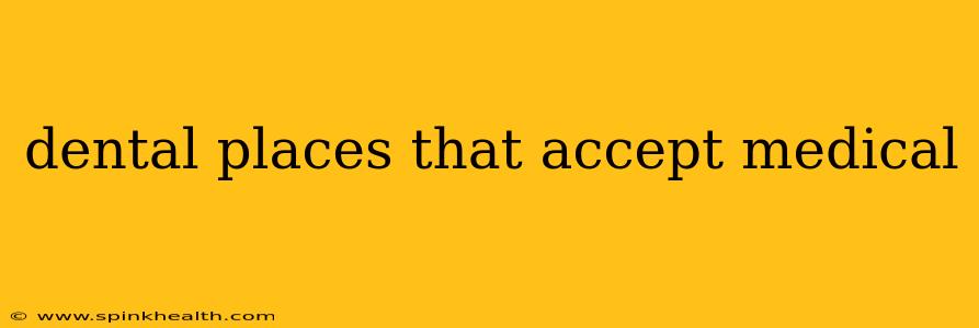 dental places that accept medical