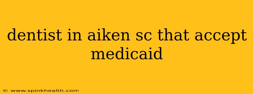 dentist in aiken sc that accept medicaid