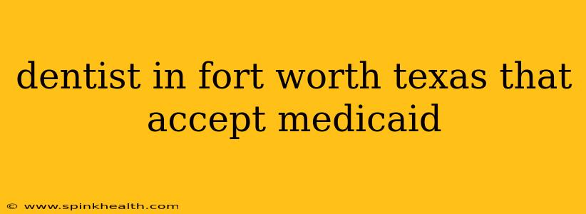 dentist in fort worth texas that accept medicaid