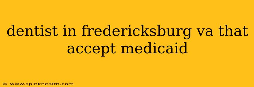 dentist in fredericksburg va that accept medicaid