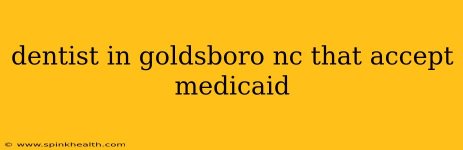 dentist in goldsboro nc that accept medicaid