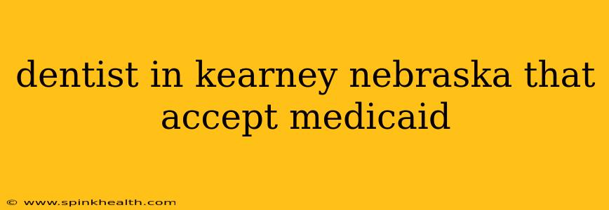 dentist in kearney nebraska that accept medicaid