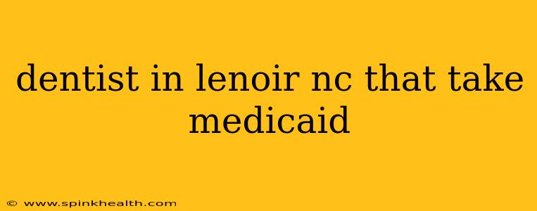 dentist in lenoir nc that take medicaid