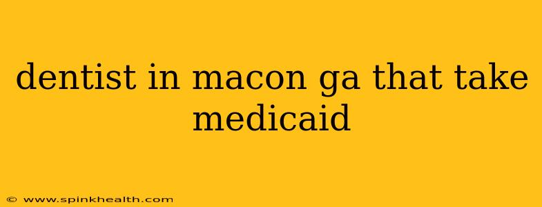 dentist in macon ga that take medicaid