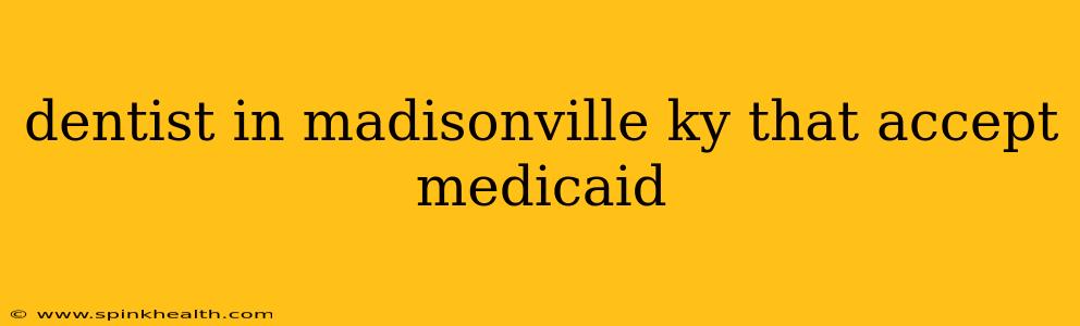 dentist in madisonville ky that accept medicaid