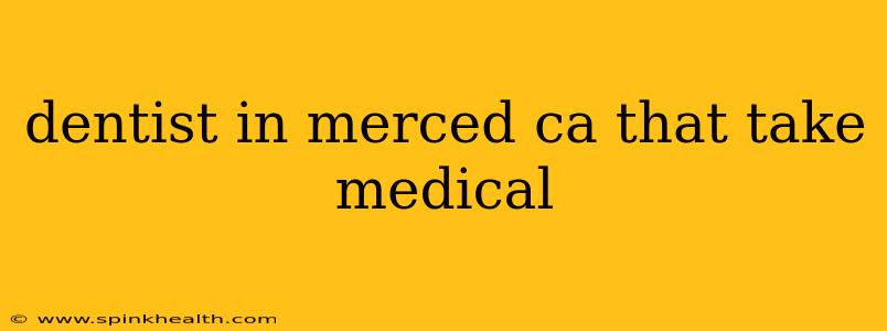 dentist in merced ca that take medical