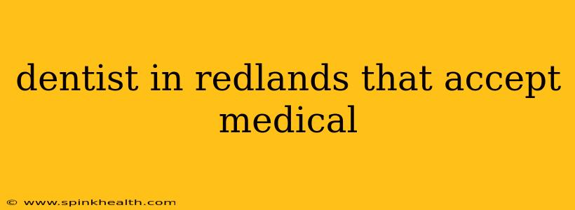 dentist in redlands that accept medical