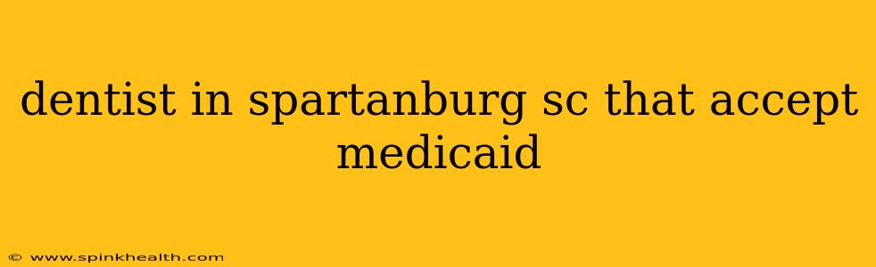 dentist in spartanburg sc that accept medicaid