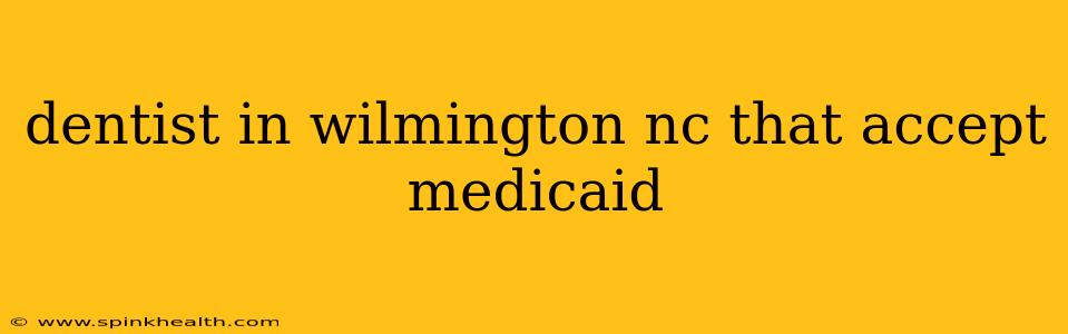 dentist in wilmington nc that accept medicaid