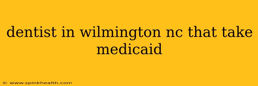 dentist in wilmington nc that take medicaid