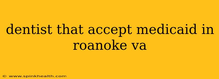 dentist that accept medicaid in roanoke va