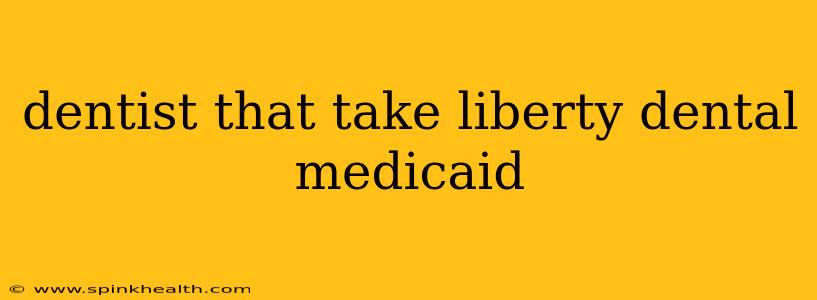 dentist that take liberty dental medicaid