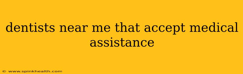 dentists near me that accept medical assistance