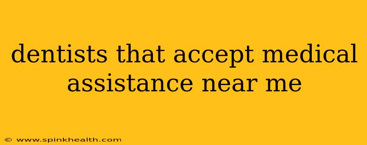 dentists that accept medical assistance near me