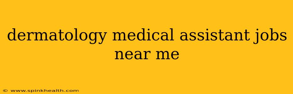 dermatology medical assistant jobs near me