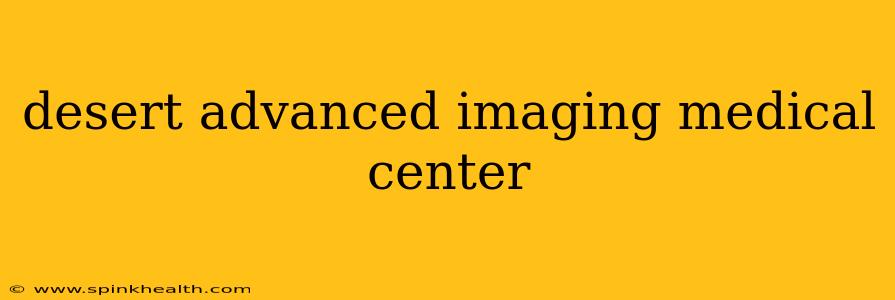desert advanced imaging medical center
