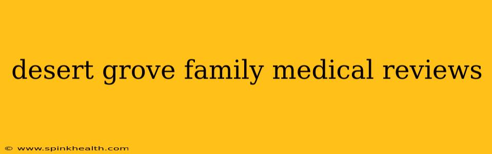 desert grove family medical reviews