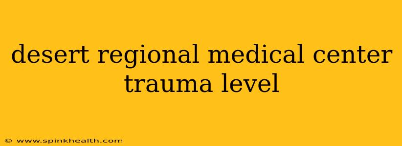 desert regional medical center trauma level