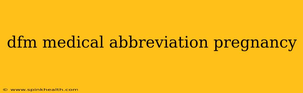 dfm medical abbreviation pregnancy