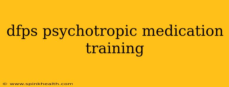 dfps psychotropic medication training