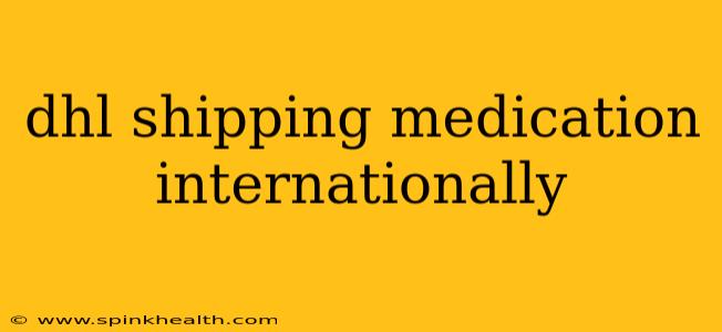 dhl shipping medication internationally