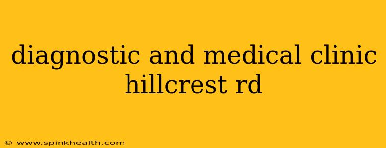 diagnostic and medical clinic hillcrest rd