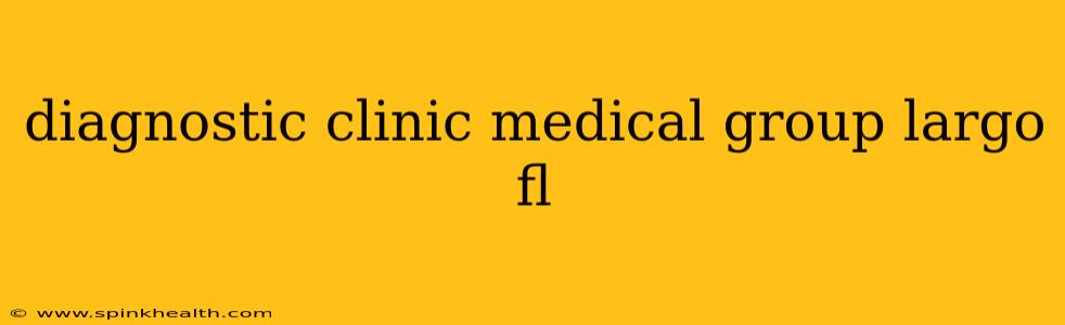 diagnostic clinic medical group largo fl