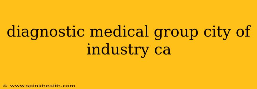 diagnostic medical group city of industry ca