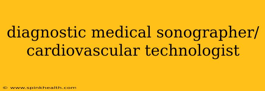 diagnostic medical sonographer/cardiovascular technologist