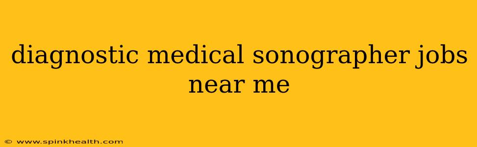 diagnostic medical sonographer jobs near me