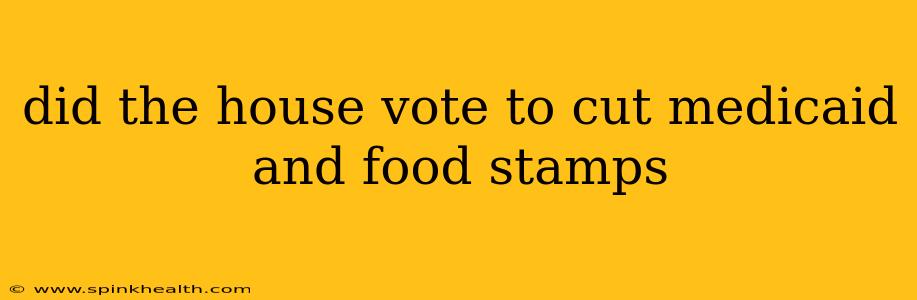 did the house vote to cut medicaid and food stamps