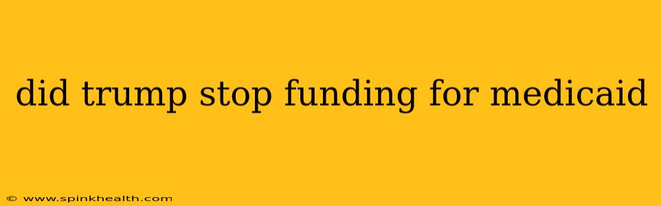 did trump stop funding for medicaid
