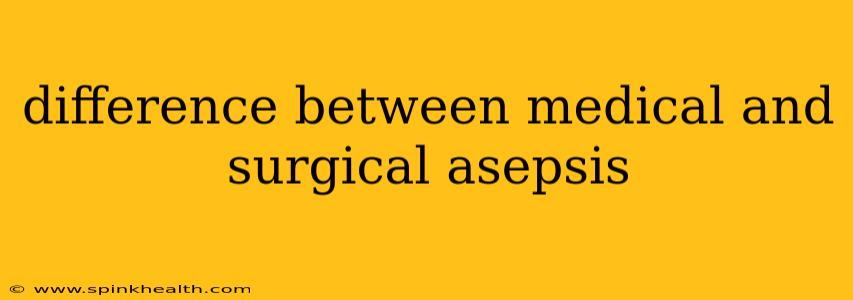 difference between medical and surgical asepsis