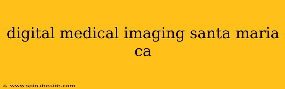digital medical imaging santa maria ca